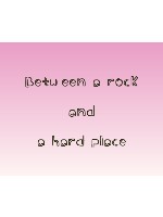 between a rock and a hard place