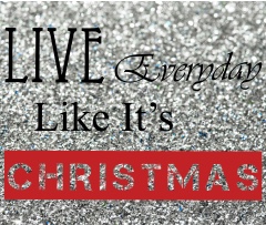 Live Everyday Like It’s Christmas